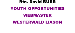 Rtn. David BURR YOUTH OPPORTUNITIES WEBMASTER WESTERWALD LIASON