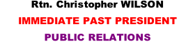 Rtn. Christopher WILSON IMMEDIATE PAST PRESIDENT PUBLIC RELATIONS